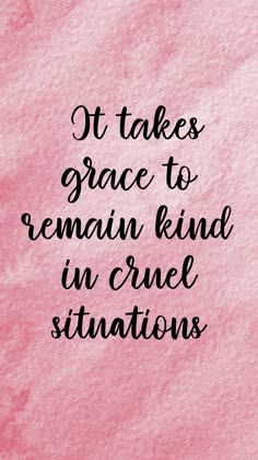 a pink background with black lettering that says it takes grace to remain kind in cruel situations