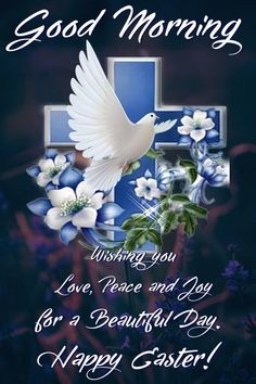 a cross with flowers and a dove on it, says good morning wishing you love peace and joy for a beautiful day happy easter