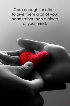 two hands holding a red heart with the words care enough for others to give them a bit of your heart rather than a piece of your mind