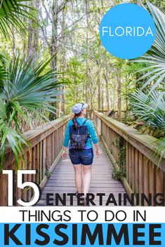 a woman walking across a bridge in the woods with text overlay that reads, 15 entertaining things to do in kissimmee