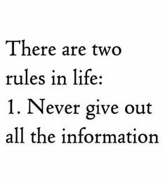 there are two rules in life 1 never give out all the information