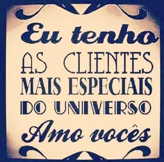 a black and white sign that reads,'el tenho as clientes mais especias do universo amo