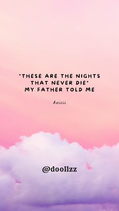 "These are the nights that never die" My father told me
- Avicii My Father Told Me, Word Nerd, My Father, Miss You, Tell Me, Wall Decals, Inspirational Quotes