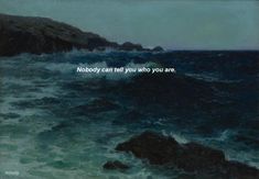 an ocean scene with the words nobody can tell you who you are