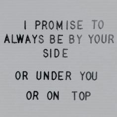 a sign that says i promise to always be by your side or under you or on top