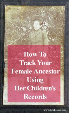 an old photo with the words how to track your female ancestor using her children's records