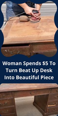 a woman is sanding the top of a desk with an electric sander on it and text overlay reads, woman spend $ $ 5 to turn beat up desk into beautiful piece