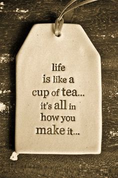 a ceramic ornament that says life is like a cup of tea it's all in how you make it