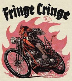 a drawing of a man on a motorcycle with flames in the background that says, fringe cringe