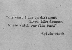 a piece of paper with a quote on it that says, why can't try on different lives like dresses, to see which one fits best?