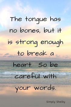 a quote on the beach that says, the tongue has no bones, but it is strong enough to break a heart so be careful with your words