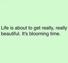 a green background with the words life is about to get really, really beautiful it's blooming time