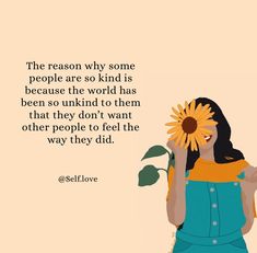 the reason why some people are so kind is because the world has been so unknown to them that they don't want other people to feel the way they did