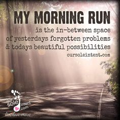 a road with the words, my morning run is the in - between space of yesterdays forgotten problems and today's beautiful possibilities