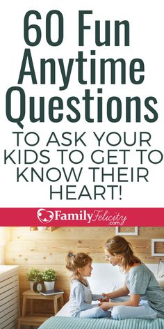 a mother and daughter sitting on a bed with the text, 60 fun anytime questions to ask your kids to get to know their heart