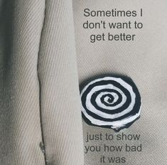 an advertisement with a spiral design on the back of a white shirt that says sometimes i don't want to get better just to show you how bad it was