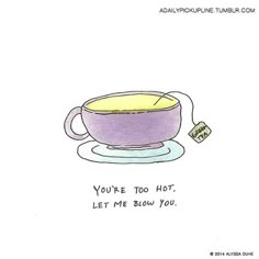 a drawing of a coffee cup with the words you're too hot let me blow you