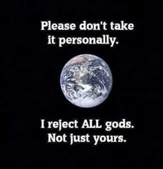 an image of the earth with text on it that reads, please don't take it personally i reflect all gods not just yours yours