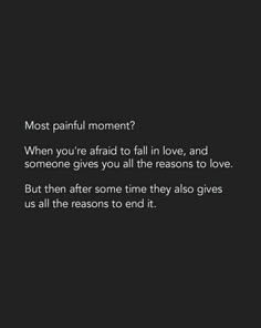 a black and white photo with the words most painful moment? when you're afraid to fall in love, and someone gives