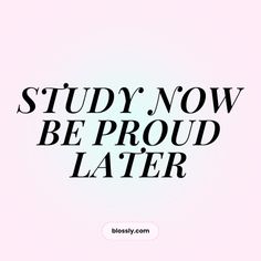 the words study now be proud later are in black and white on a pink background