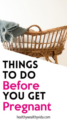 a basket with clothes in it and the words things to do before you get pregnant