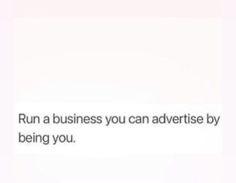 the words run a business you can advertise by being you