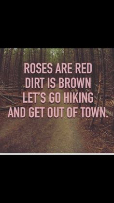 a dirt road in the middle of a forest with a quote on it that reads roses are red dirt is brown let's go hiking and get out of town