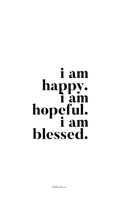 a black and white quote with the words i am happy, i am hopeful, i am