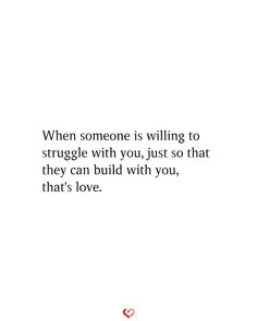 a quote on love that reads, when someone is wiling to struggle with you, just so that they can build with you, that's love