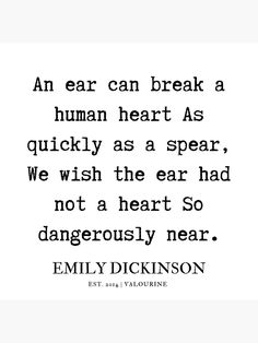 an ear can break a human heart as quickly as a spear, we wish the ear had dangerously near