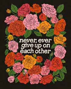 an image of flowers with the words never give up on each other written in it