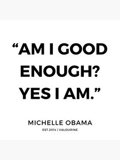 a quote that reads, i am good enough? yes i am obama est 2013 / valourne