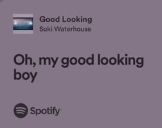 an advertisement for spotify with the caption'oh, my good looking boy '