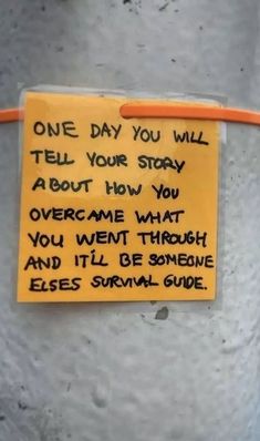 a yellow sign attached to a pole with writing on it that says one day you will tell your story about how you overcome what you went through and i'll be someone else