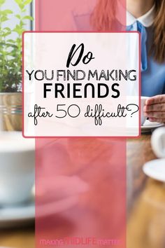 a woman sitting at a table with the words 10 you find making friends after 50 difficult