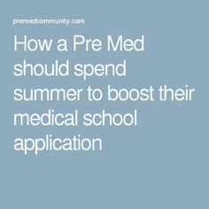 the text reads how a pre med should spend summer to booster their medical school application