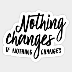 nothing changes if nothing changes sticker