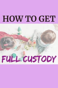 two children playing with toys and the words how to get full - custoy