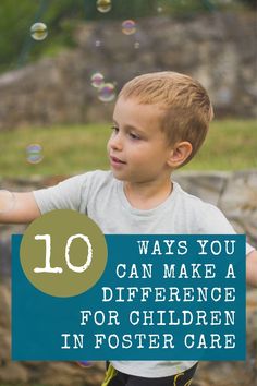 a young boy with soap bubbles in his hand and the words 10 ways you can make a difference for children in fosterer care