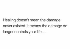 a white background with text that reads,'dealing doesn't mean the damage never existed it means the damage no longer controls your life