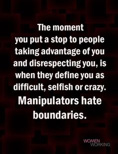 the moment you put a stop to people taking advantage of you and disrespecting you, is when they define you as difficult, selfish or crazy