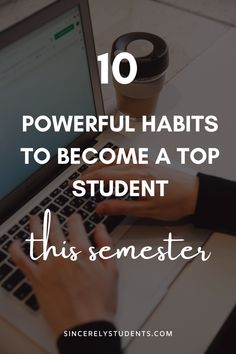 a person typing on a laptop with the words 10 powerful habitts to become a top student this semester