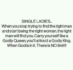 a quote that reads, single ladies when you stop trying to find the right man and start