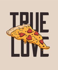 a slice of pizza with the words true love