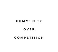 the words community over competition written in black on a white background