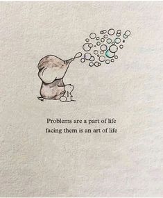 an elephant blowing bubbles with the words problems are part of life facing them in an art of life