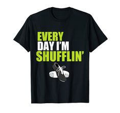 every day i'm shufflin t - shirt for women and mens