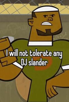 a cartoon character with the words i will not tolerate any dj stander