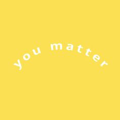 the words you matter written in white on a yellow background