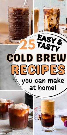 different cold drinks with the words 25 easy and tasty cold brew recipes you can make at home